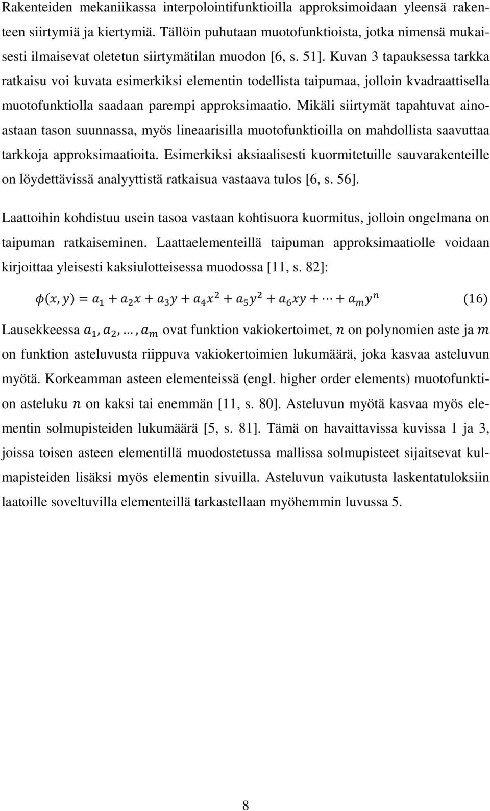 Kuvan 3 tapauksessa tarkka ratkaisu voi kuvata esimerkiksi elementin todellista taipumaa, jolloin kvadraattisella muotofunktiolla saadaan parempi approksimaatio.