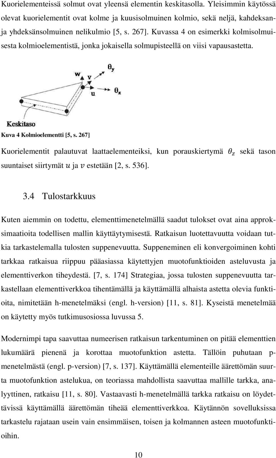 267] Kuorielementit palautuvat laattaelementeiksi, kun porauskiertymä sekä tason suuntaiset siirtymät ja estetään [2, s. 536]. 3.