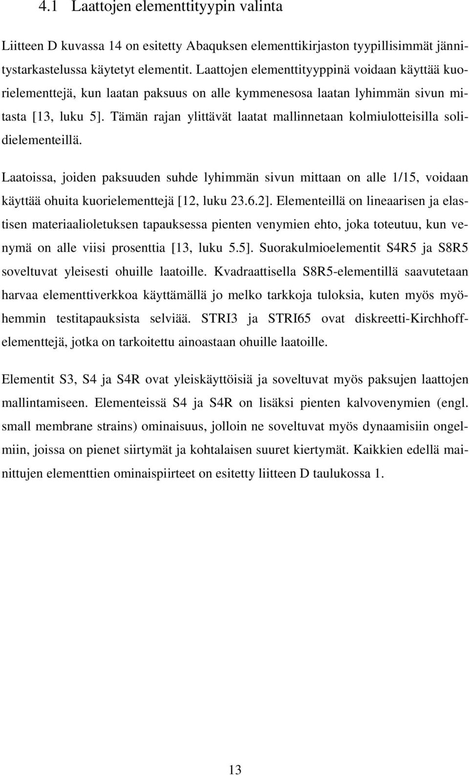 Tämän rajan ylittävät laatat mallinnetaan kolmiulotteisilla solidielementeillä.