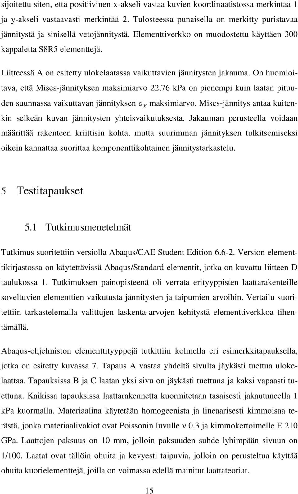 Liitteessä A on esitetty ulokelaatassa vaikuttavien jännitysten jakauma.