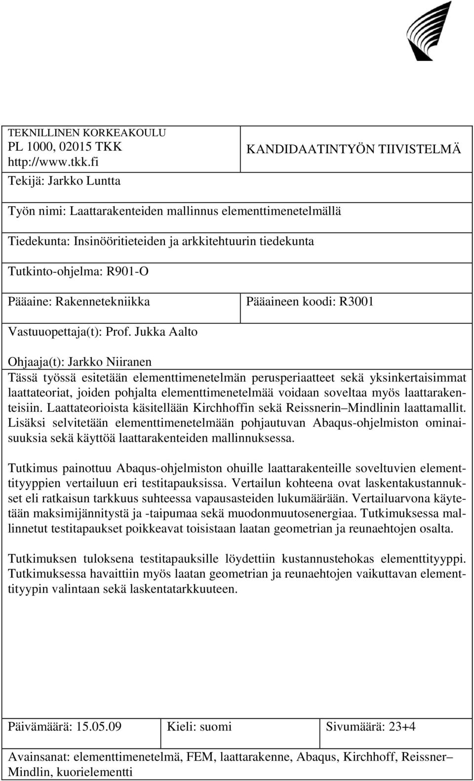 Pääaine: Rakennetekniikka Pääaineen koodi: R3001 Vastuuopettaja(t): Prof.