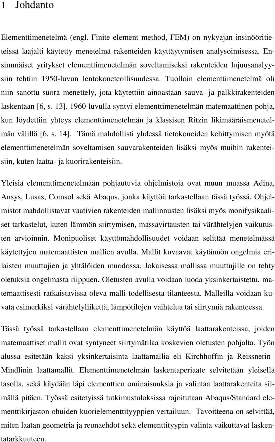 Tuolloin elementtimenetelmä oli niin sanottu suora menettely, jota käytettiin ainoastaan sauva- ja palkkirakenteiden laskentaan [6, s. 13].