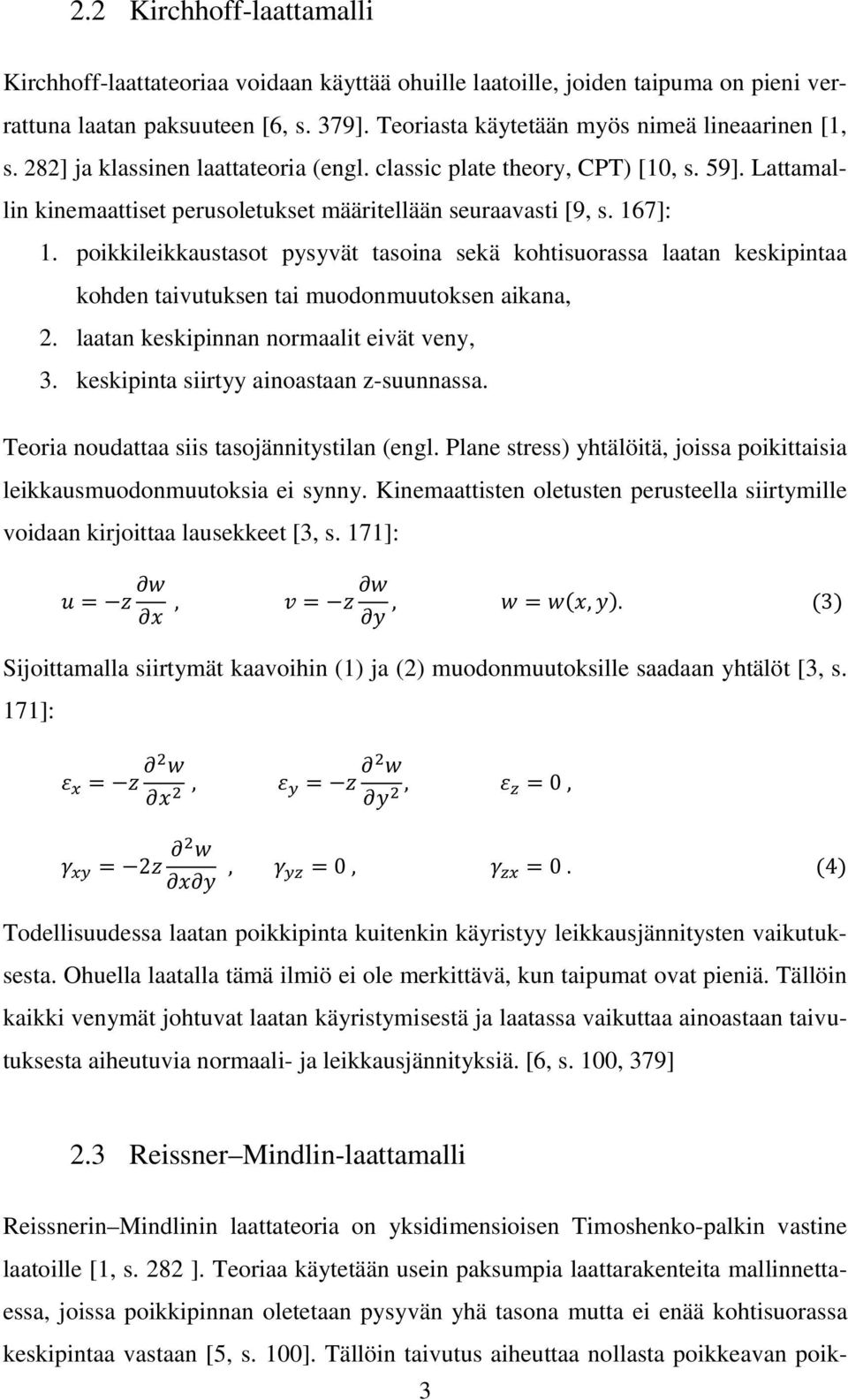 poikkileikkaustasot pysyvät tasoina sekä kohtisuorassa laatan keskipintaa kohden taivutuksen tai muodonmuutoksen aikana, 2. laatan keskipinnan normaalit eivät veny, 3.