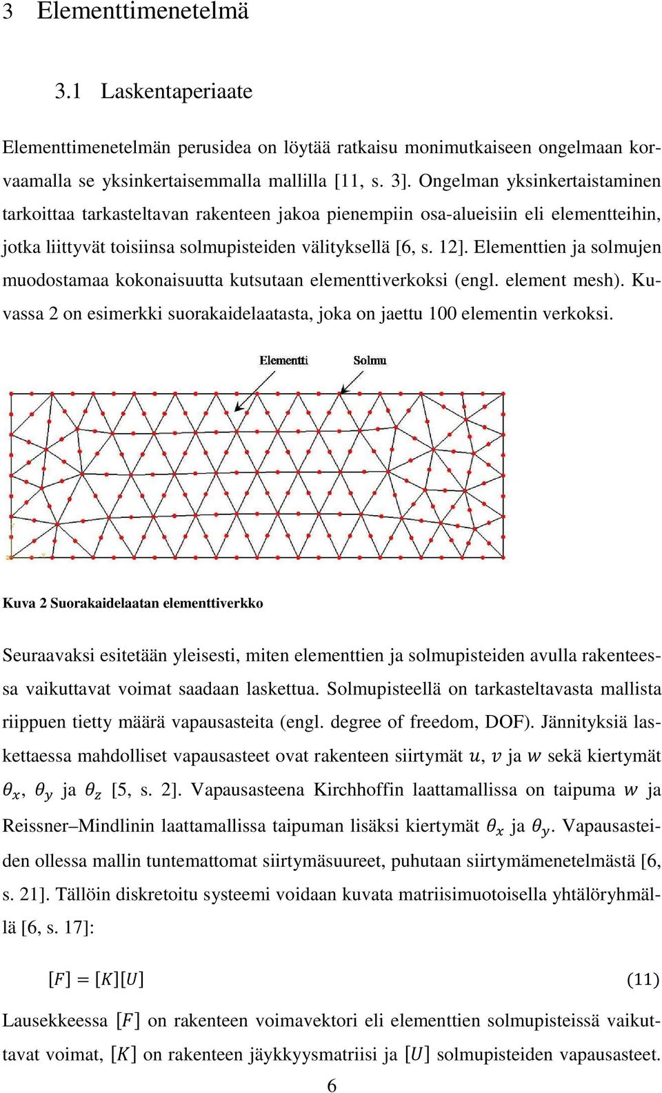 Elementtien ja solmujen muodostamaa kokonaisuutta kutsutaan elementtiverkoksi (engl. element mesh). Kuvassa 2 on esimerkki suorakaidelaatasta, joka on jaettu 100 elementin verkoksi.