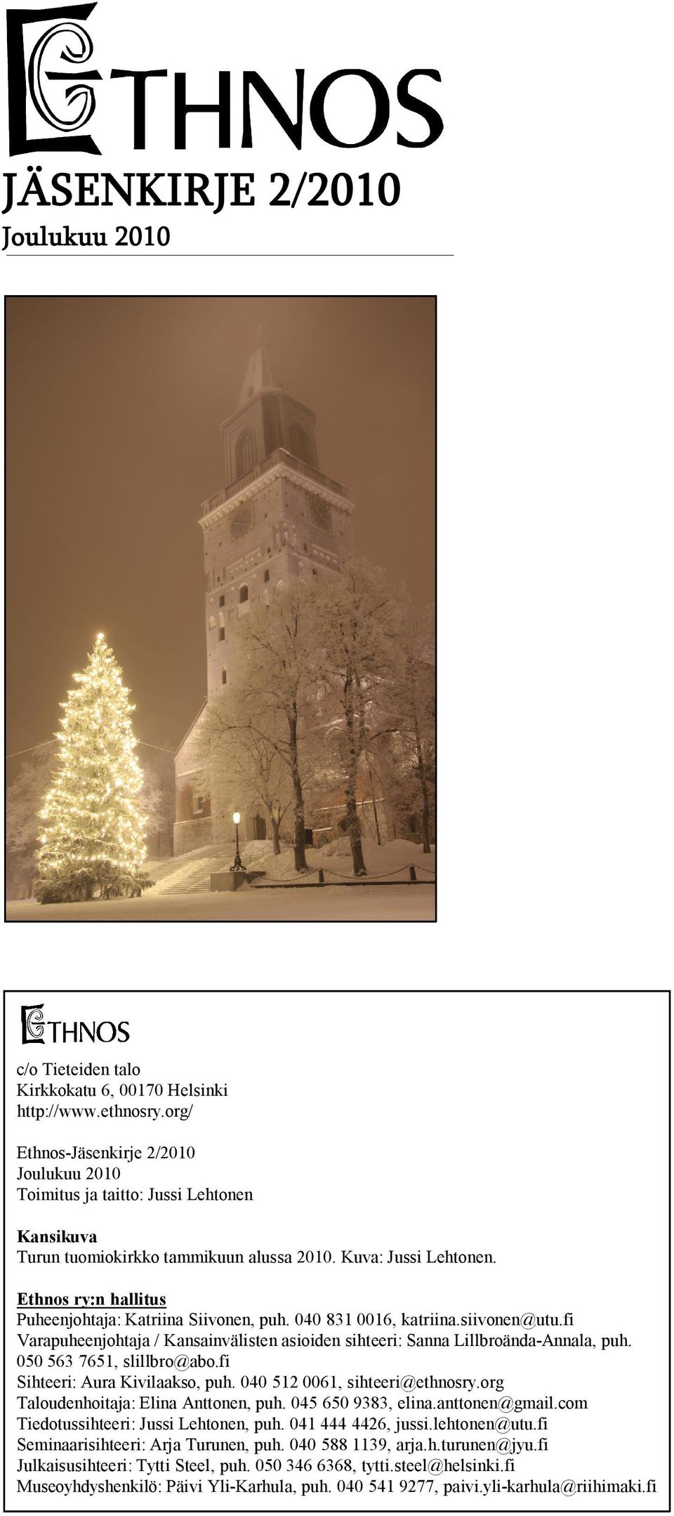 Ethnos ry:n hallitus Puheenjohtaja: Katriina Siivonen, puh. 040 831 0016, katriina.siivonen@utu.fi Varapuheenjohtaja / Kansainvälisten asioiden sihteeri: Sanna Lillbroända Annala, puh.