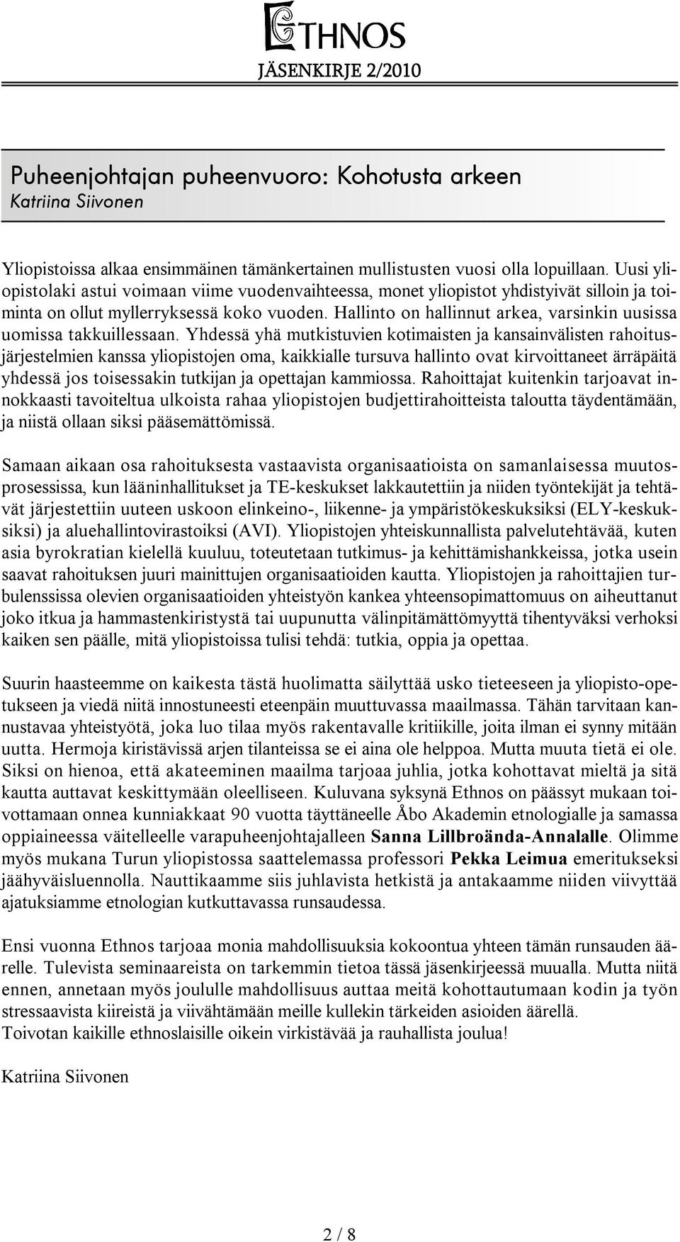 Hallinto on hallinnut arkea, varsinkin uusissa uomissa takkuillessaan.