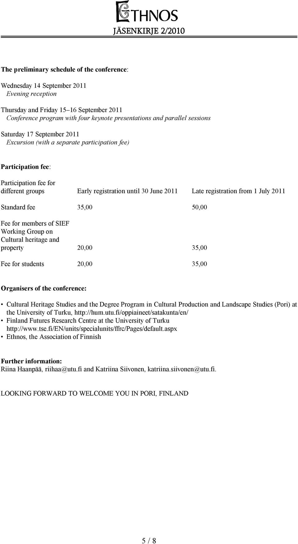 from 1 July 2011 Standard fee 35,00 50,00 Fee for members of SIEF Working Group on Cultural heritage and property 20,00 35,00 Fee for students 20,00 35,00 Organisers of the conference: Cultural