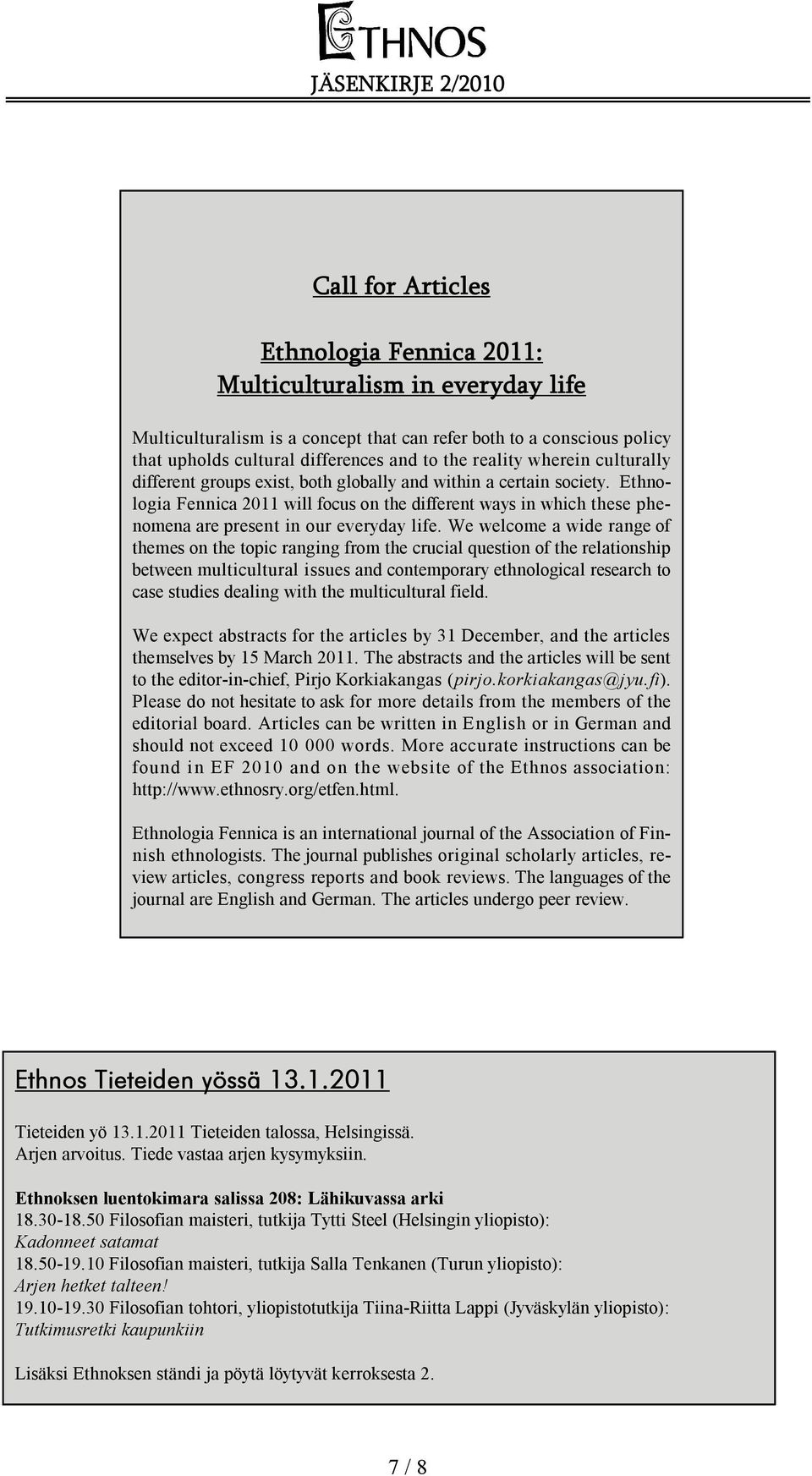 Ethnologia Fennica 2011 will focus on the different ways in which these phenomena are present in our everyday life.