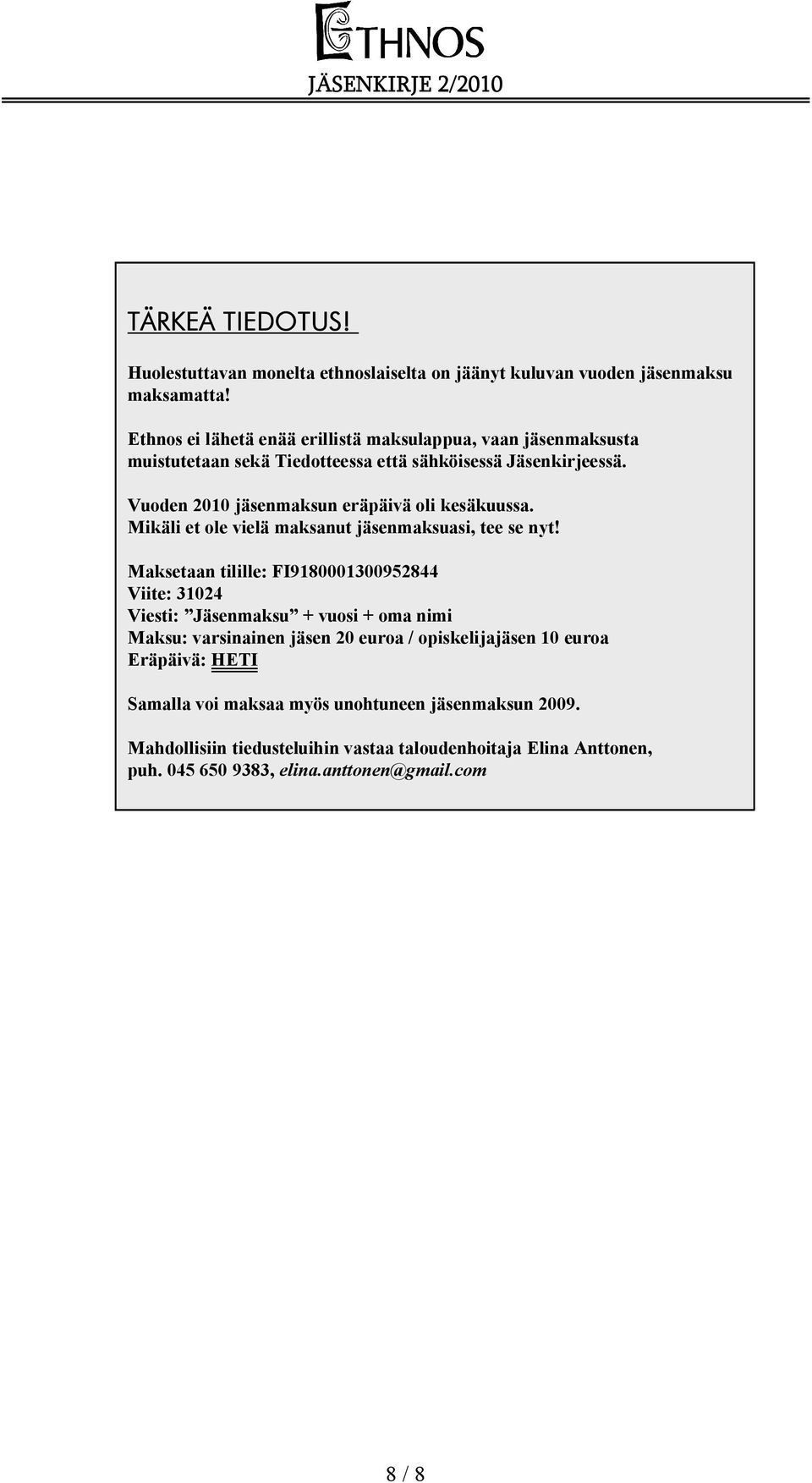 Vuoden 2010 jäsenmaksun eräpäivä oli kesäkuussa. Mikäli et ole vielä maksanut jäsenmaksuasi, tee se nyt!