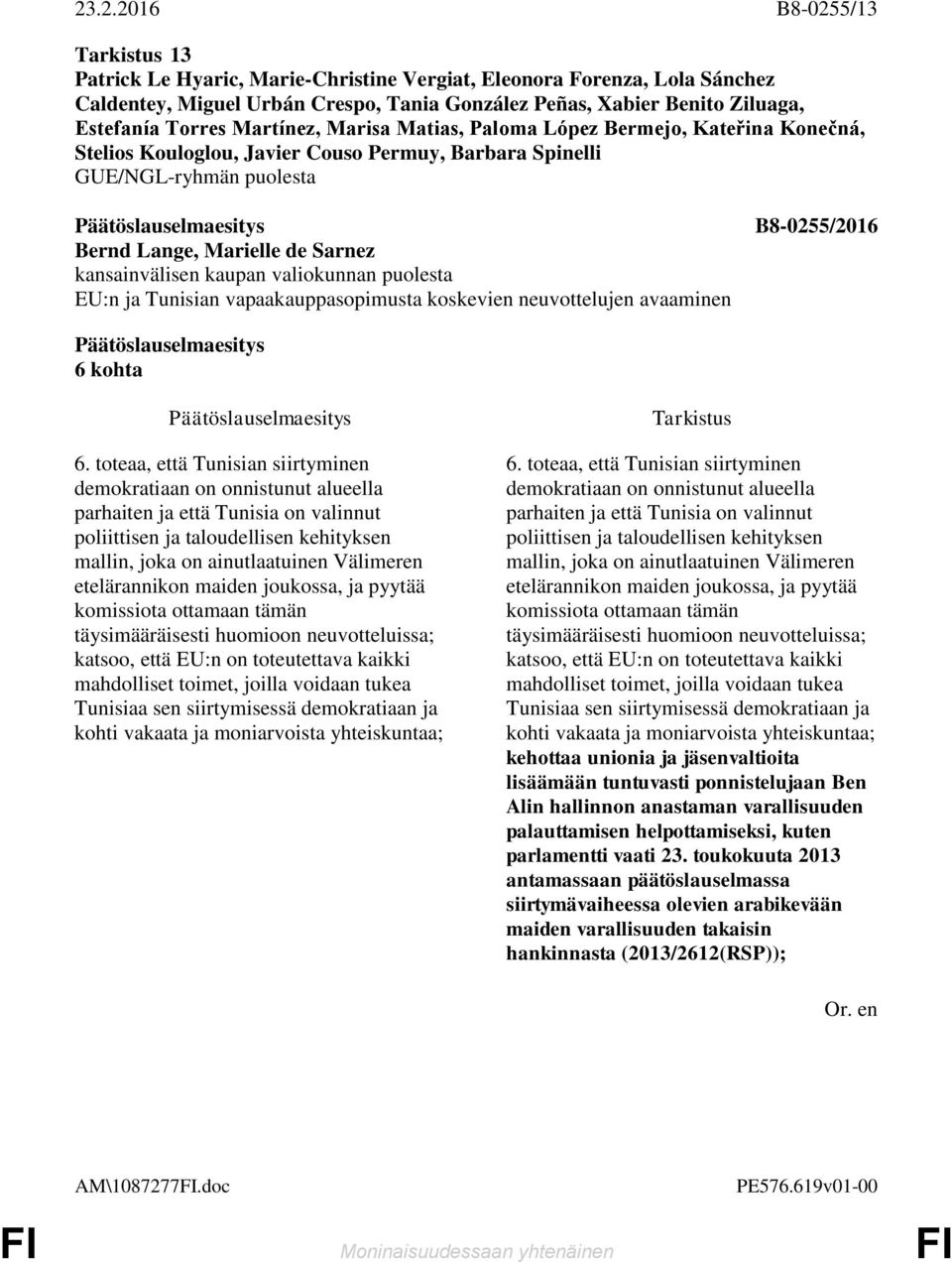 toteaa, että Tunisian siirtyminen demokratiaan on onnistunut alueella parhaiten ja että Tunisia on valinnut poliittisen ja taloudellisen kehityksen mallin, joka on ainutlaatuinen Välimeren