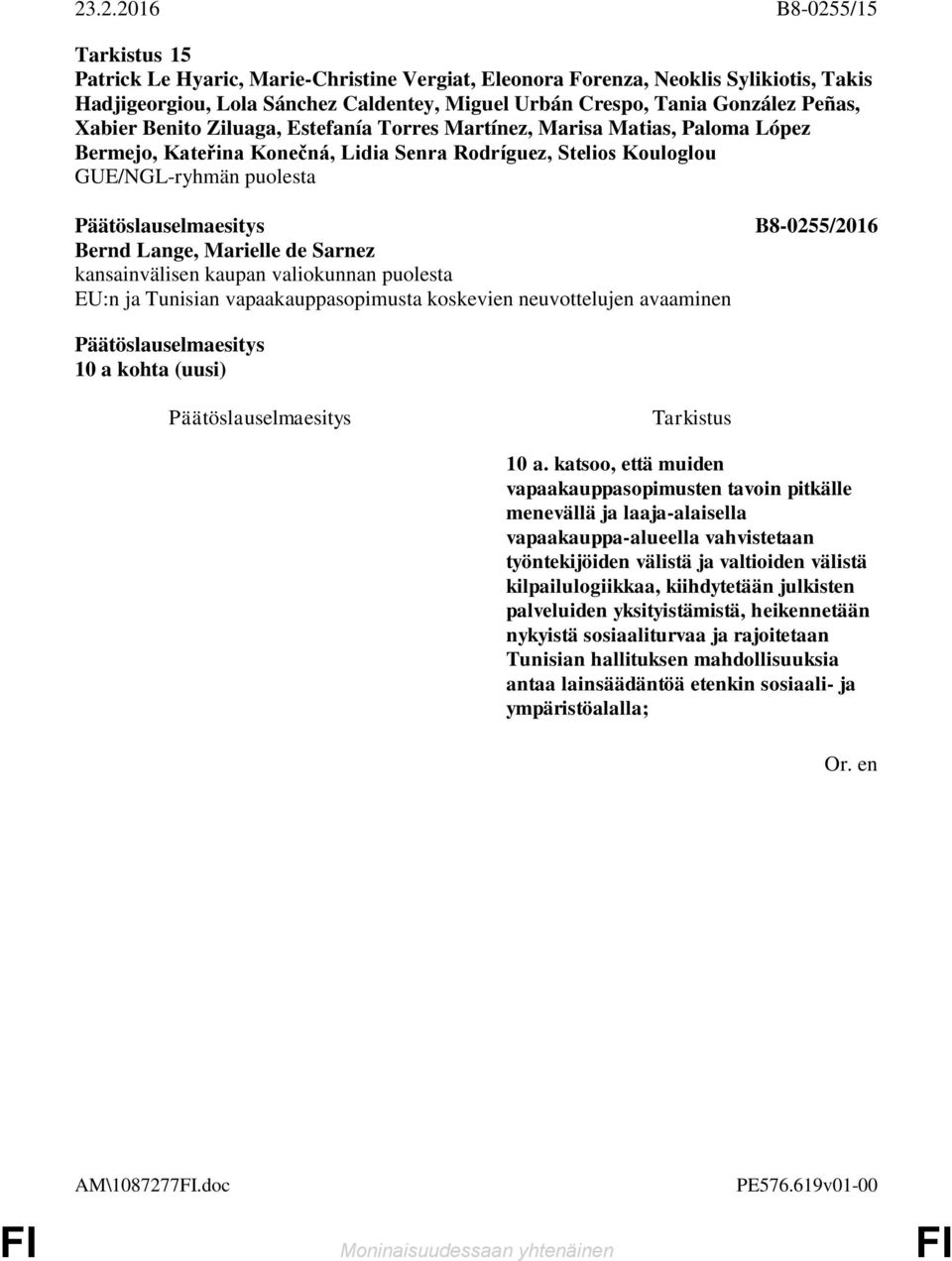 katsoo, että muiden vapaakauppasopimusten tavoin pitkälle menevällä ja laaja-alaisella vapaakauppa-alueella vahvistetaan työntekijöiden välistä ja valtioiden välistä kilpailulogiikkaa,