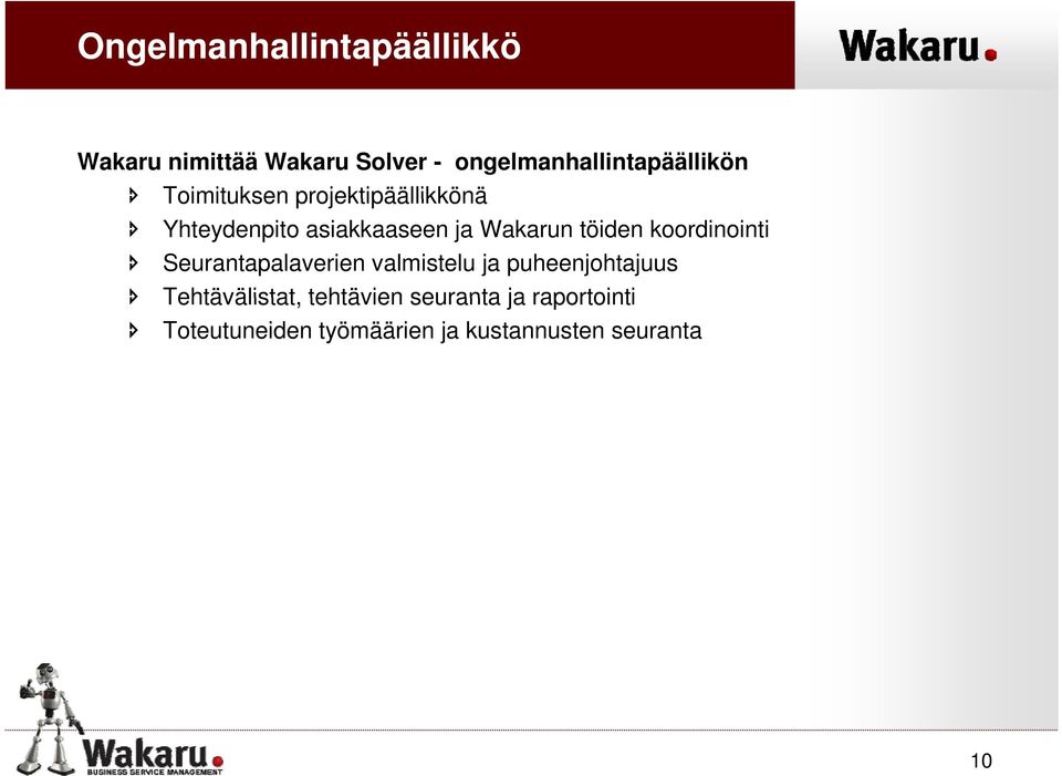 asiakkaaseen ja Wakarun töiden koordinointi Seurantapalaverien valmistelu ja