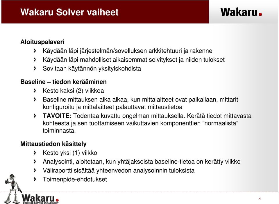 palauttavat mittaustietoa TAVOITE: Todentaa kuvattu ongelman mittauksella. Kerätä tiedot mittavasta kohteesta ja sen tuottamiseen vaikuttavien komponenttien normaalista toiminnasta.