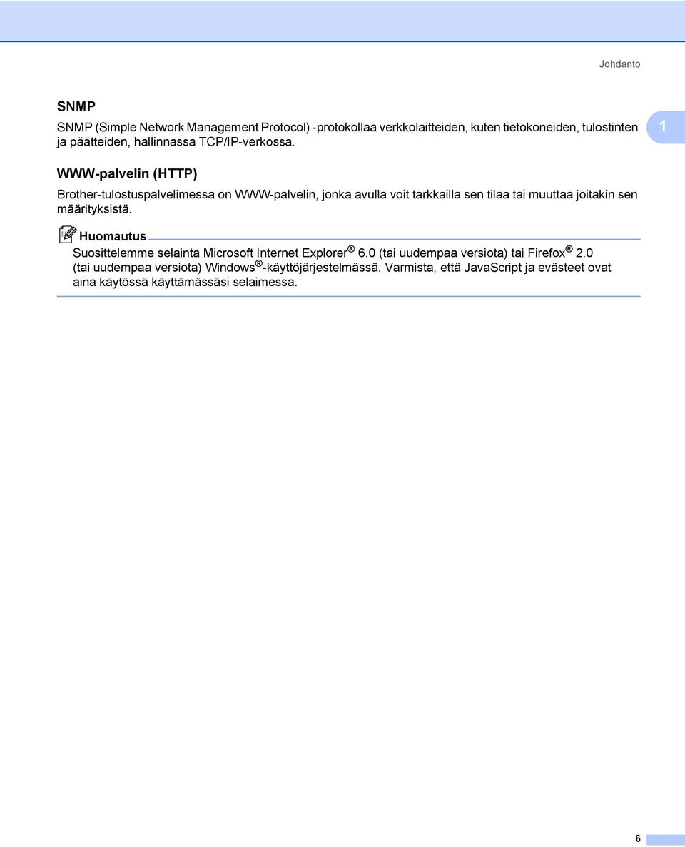 1 WWW-palvelin (HTTP) 1 Brother-tulostuspalvelimessa on WWW-palvelin, jonka avulla voit tarkkailla sen tilaa tai muuttaa joitakin sen