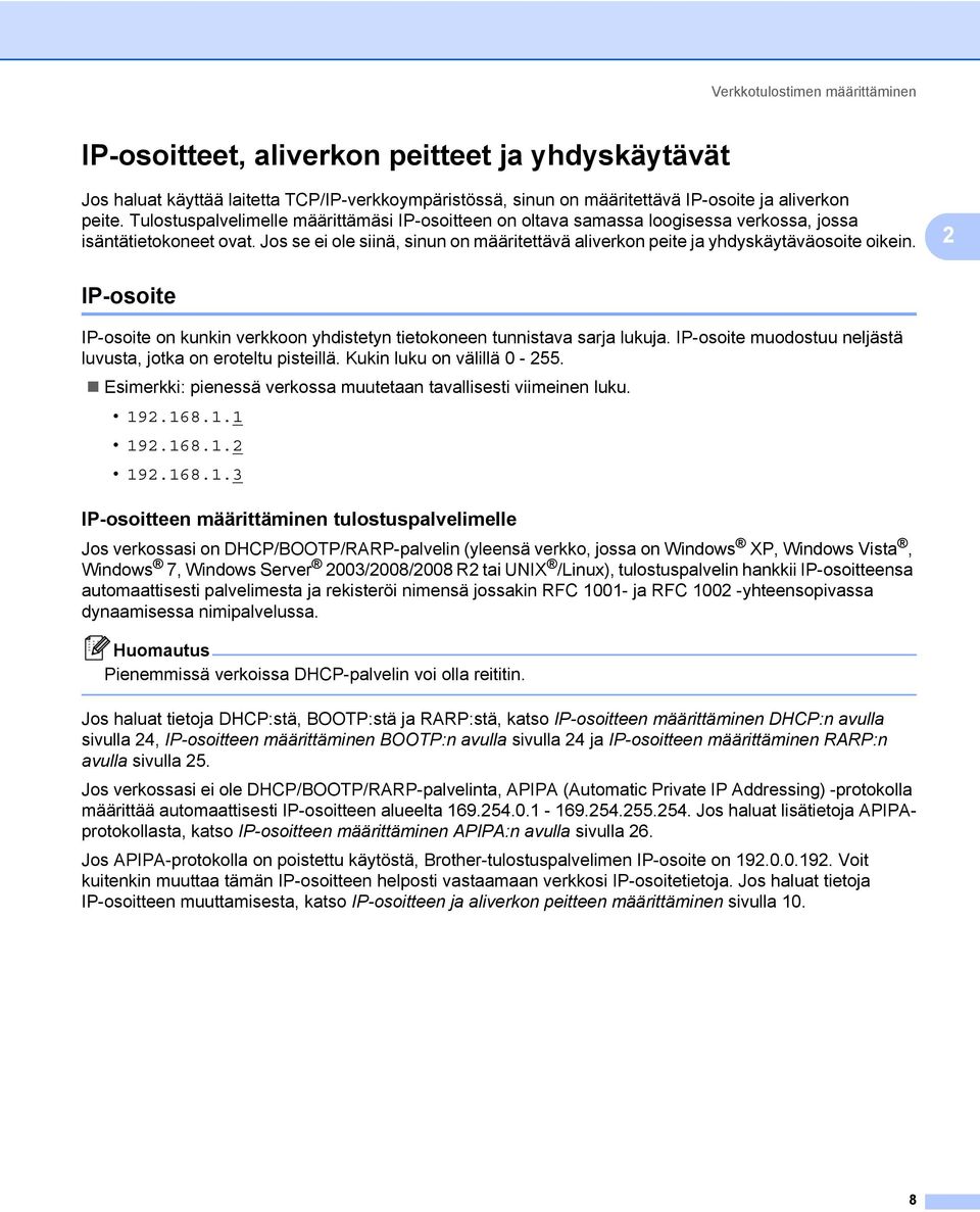 Jos se ei ole siinä, sinun on määritettävä aliverkon peite ja yhdyskäytäväosoite oikein. 2 IP-osoite 2 IP-osoite on kunkin verkkoon yhdistetyn tietokoneen tunnistava sarja lukuja.