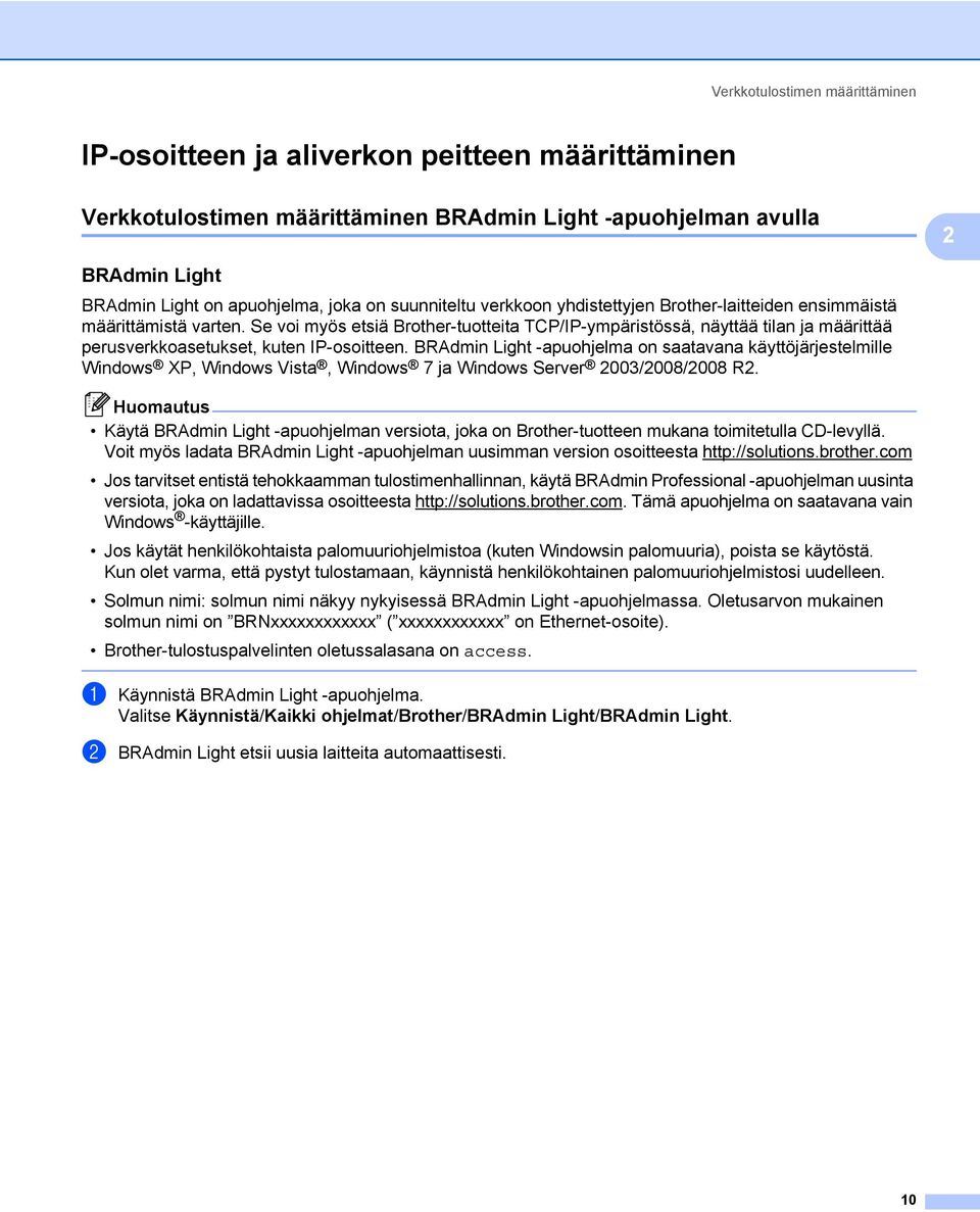 Se voi myös etsiä Brother-tuotteita TCP/IP-ympäristössä, näyttää tilan ja määrittää perusverkkoasetukset, kuten IP-osoitteen.