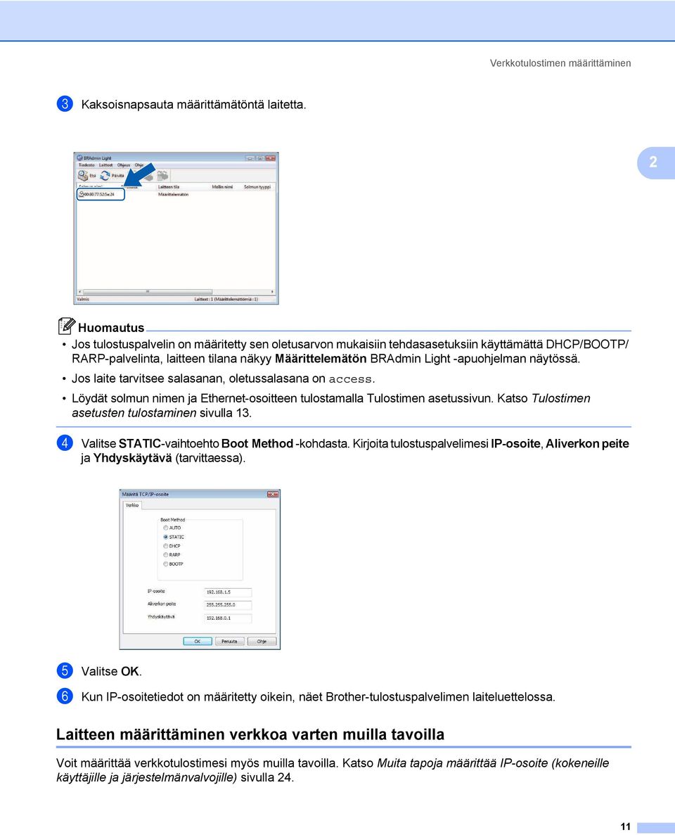 Jos laite tarvitsee salasanan, oletussalasana on access. Löydät solmun nimen ja Ethernet-osoitteen tulostamalla Tulostimen asetussivun. Katso Tulostimen asetusten tulostaminen sivulla 13.