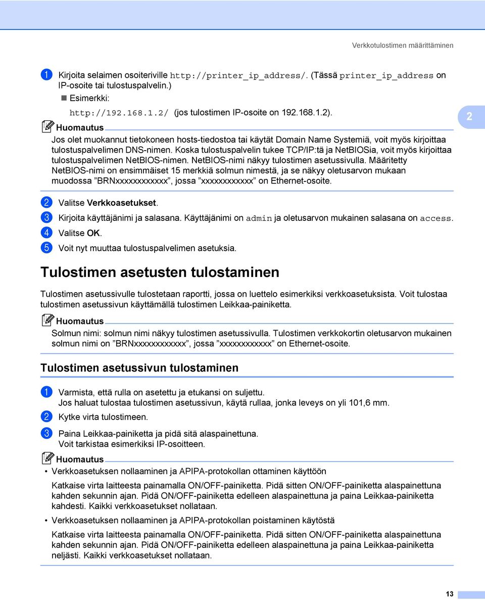 Koska tulostuspalvelin tukee TCP/IP:tä ja NetBIOSia, voit myös kirjoittaa tulostuspalvelimen NetBIOS-nimen. NetBIOS-nimi näkyy tulostimen asetussivulla.