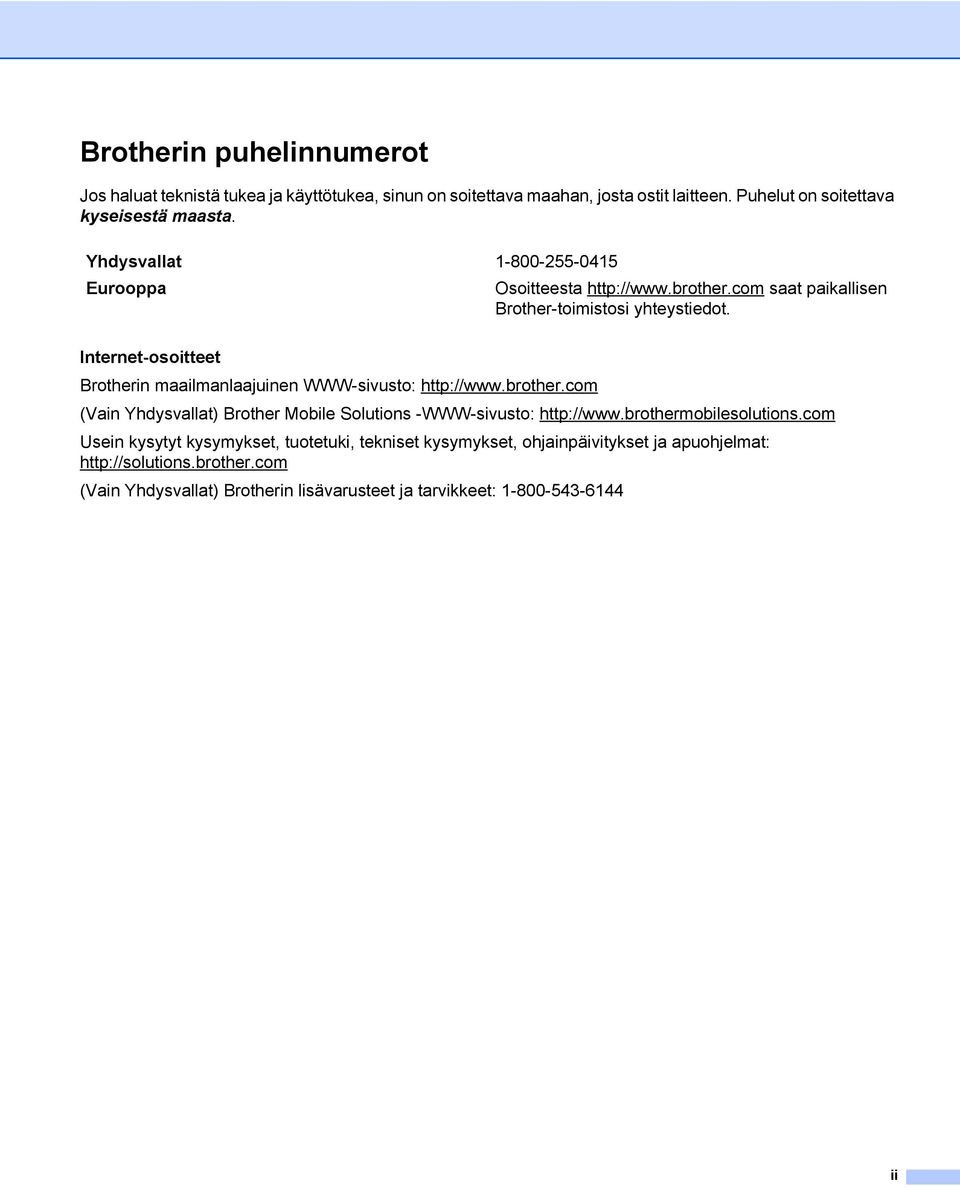 Internet-osoitteet Brotherin maailmanlaajuinen WWW-sivusto: http://www.brother.com (Vain Yhdysvallat) Brother Mobile Solutions -WWW-sivusto: http://www.