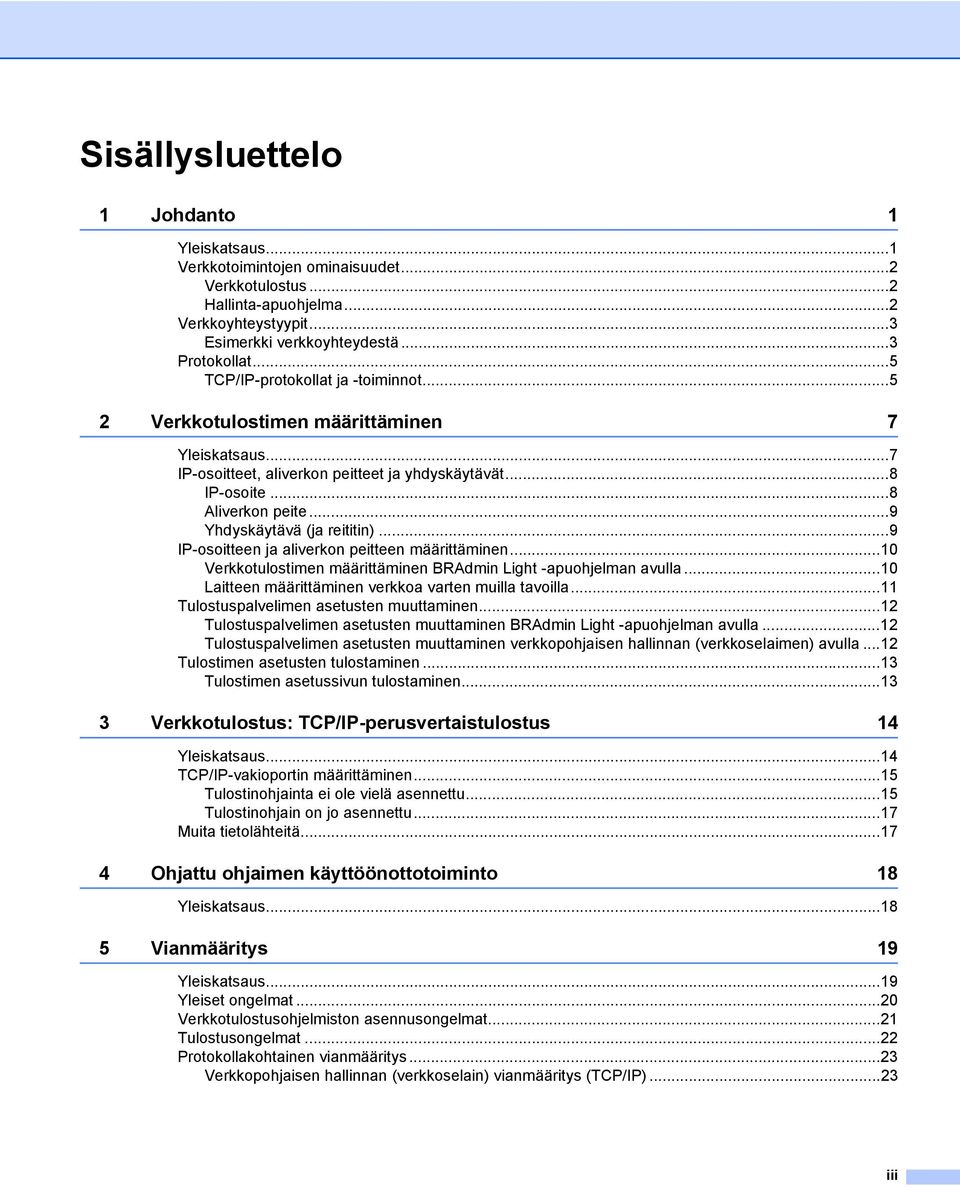 ..9 Yhdyskäytävä (ja reititin)...9 IP-osoitteen ja aliverkon peitteen määrittäminen...10 Verkkotulostimen määrittäminen BRAdmin Light -apuohjelman avulla.