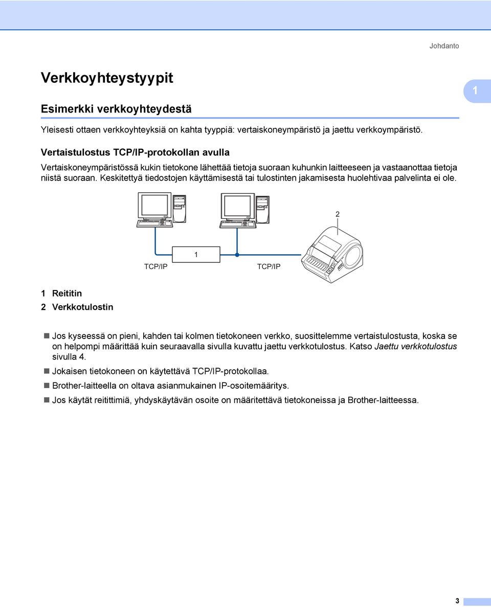 Keskitettyä tiedostojen käyttämisestä tai tulostinten jakamisesta huolehtivaa palvelinta ei ole.