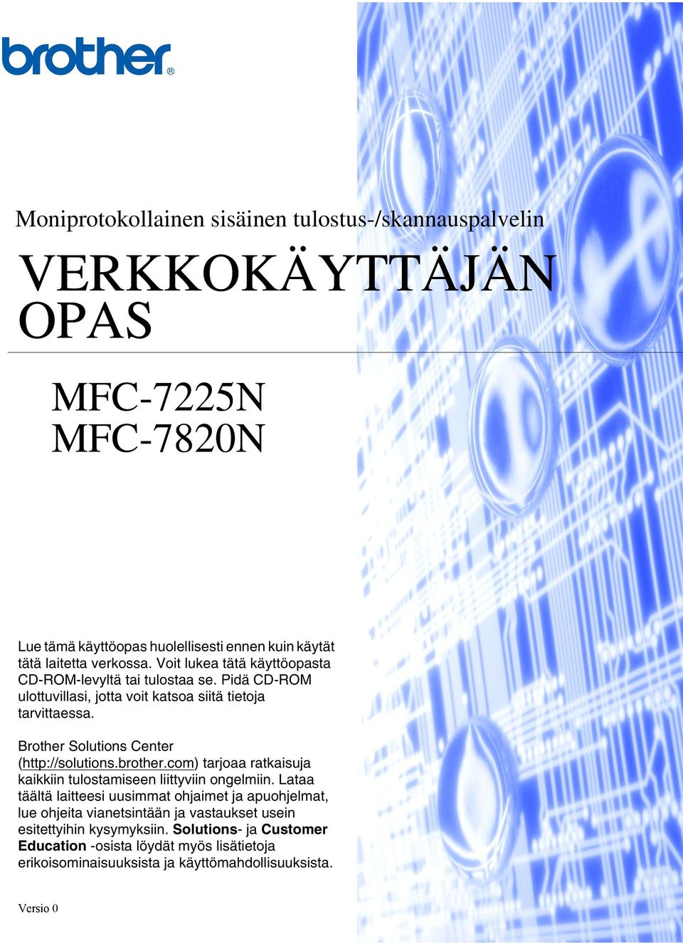 Brother Solutions Center (http://solutions.brother.com) tarjoaa ratkaisuja kaikkiin tulostamiseen liittyviin ongelmiin.