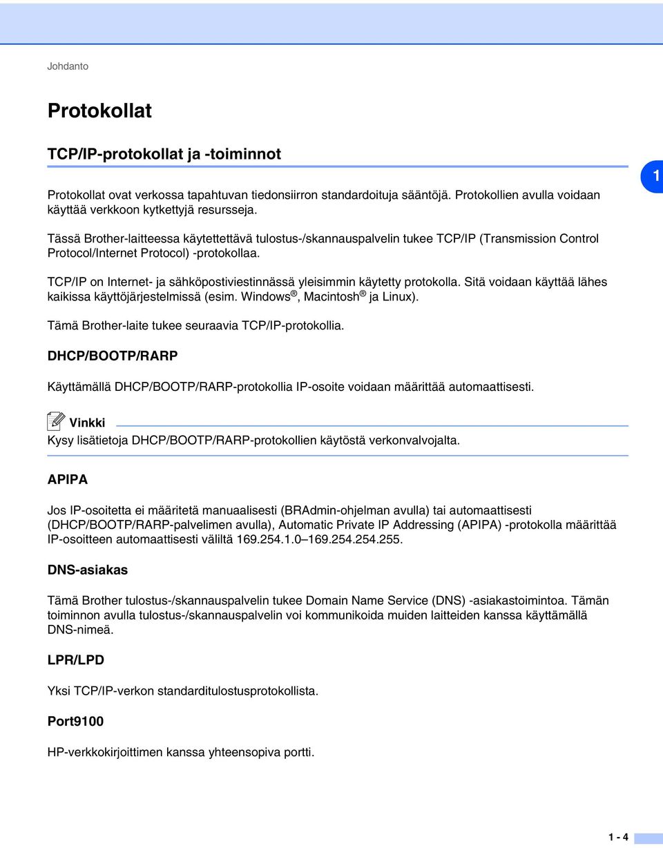 TCP/IP on Internet- ja sähköpostiviestinnässä yleisimmin käytetty protokolla. Sitä voidaan käyttää lähes kaikissa käyttöjärjestelmissä (esim. Windows, Macintosh ja Linux).