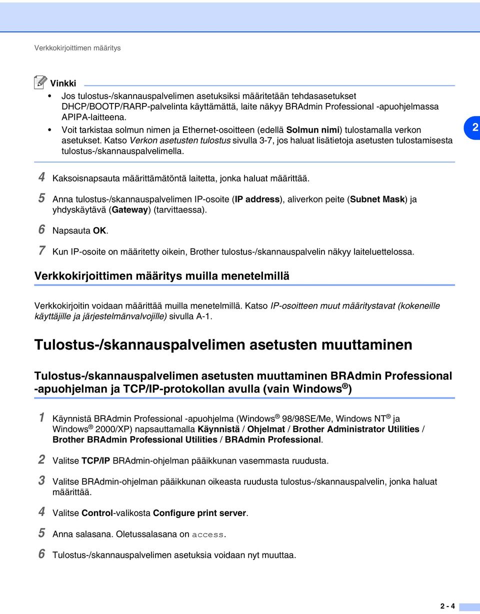 Katso Verkon asetusten tulostus sivulla 3-7, jos haluat lisätietoja asetusten tulostamisesta tulostus-/skannauspalvelimella. 2 4 Kaksoisnapsauta määrittämätöntä laitetta, jonka haluat määrittää.