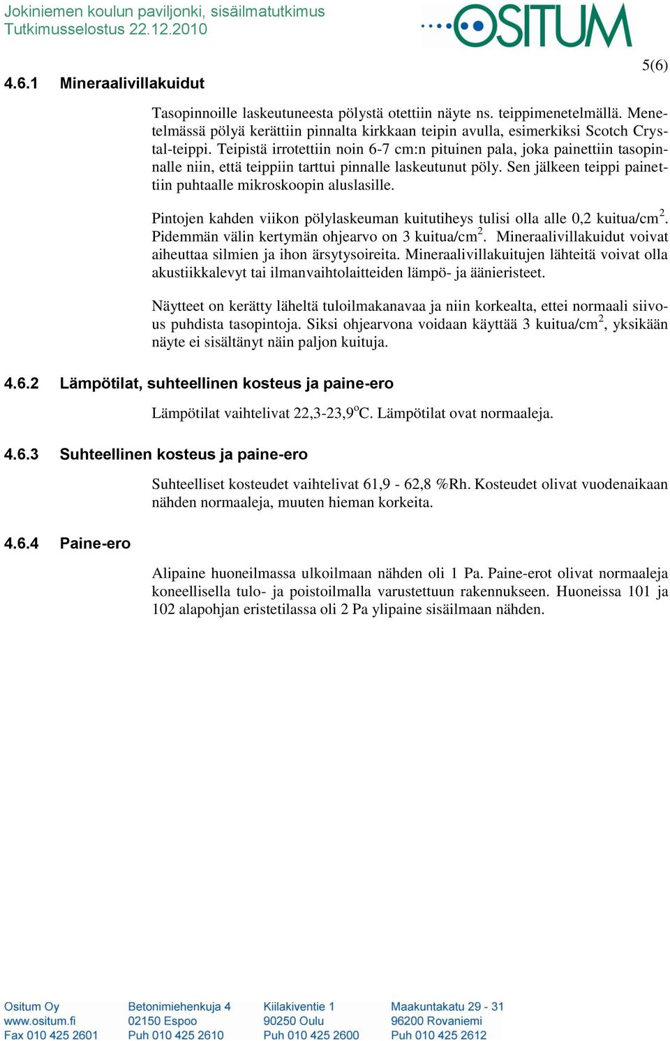 Teipistä irrotettiin noin 6-7 cm:n pituinen pala, joka painettiin tasopinnalle niin, että teippiin tarttui pinnalle laskeutunut pöly. Sen jälkeen teippi painettiin puhtaalle mikroskoopin aluslasille.