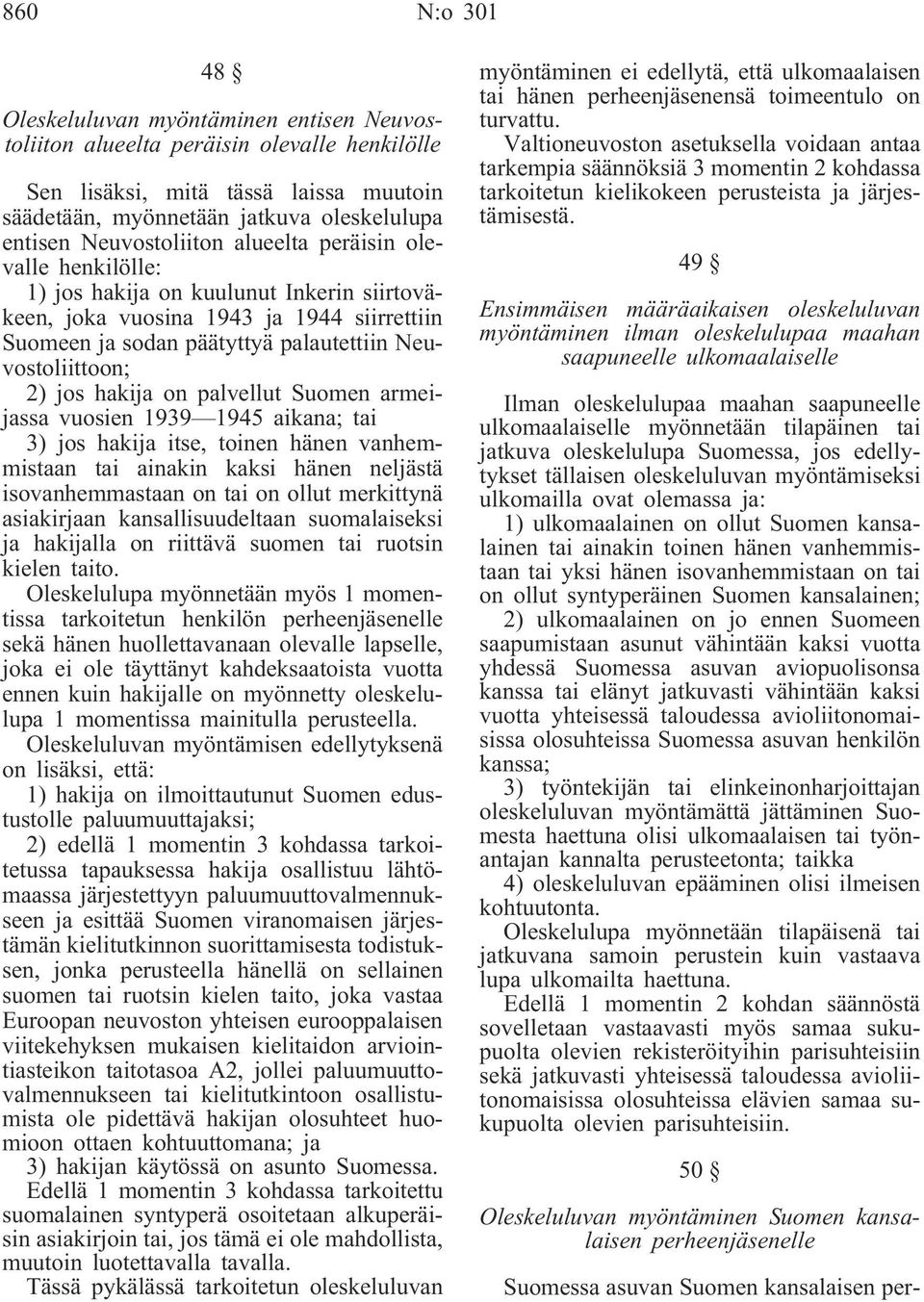 2) jos hakija on palvellut Suomen armeijassa vuosien 1939 1945 aikana; tai 3) jos hakija itse, toinen hänen vanhemmistaan tai ainakin kaksi hänen neljästä isovanhemmastaan on tai on ollut merkittynä