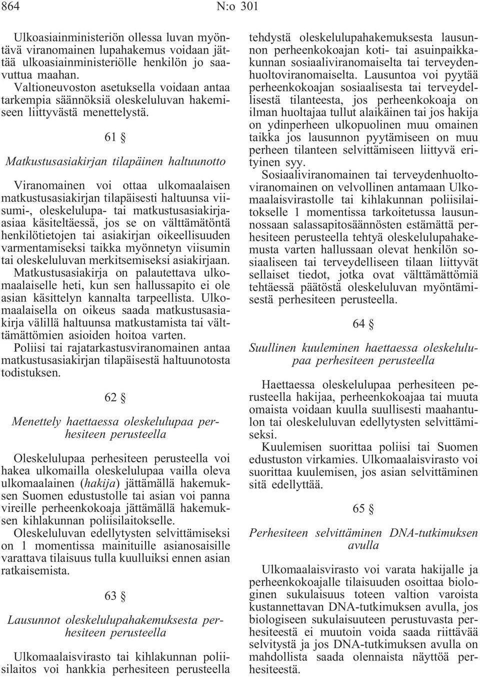 61 Matkustusasiakirjan tilapäinen haltuunotto Viranomainen voi ottaa ulkomaalaisen matkustusasiakirjan tilapäisesti haltuunsa viisumi-, oleskelulupa- tai matkustusasiakirjaasiaa käsiteltäessä, jos se