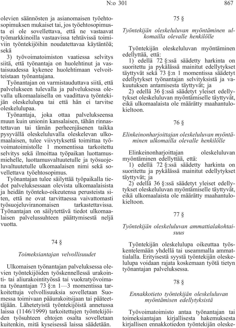 Työnantajan on varmistauduttava siitä, että palvelukseen tulevalla ja palveluksessa olevalla ulkomaalaisella on vaadittava työntekijän oleskelulupa tai että hän ei tarvitse oleskelulupaa.