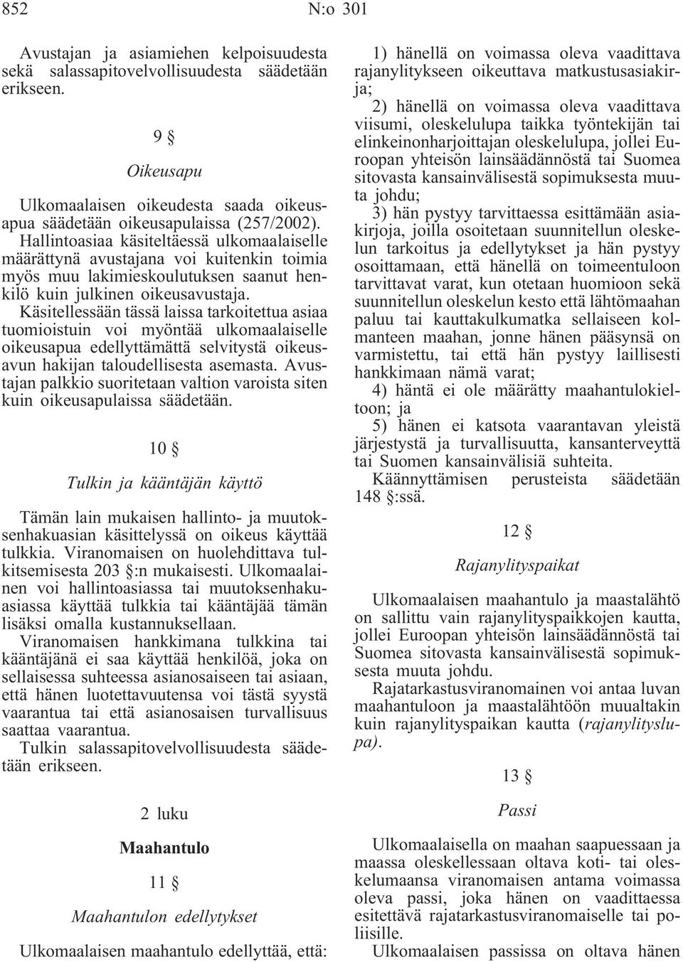 Käsitellessään tässä laissa tarkoitettua asiaa tuomioistuin voi myöntää ulkomaalaiselle oikeusapua edellyttämättä selvitystä oikeusavun hakijan taloudellisesta asemasta.