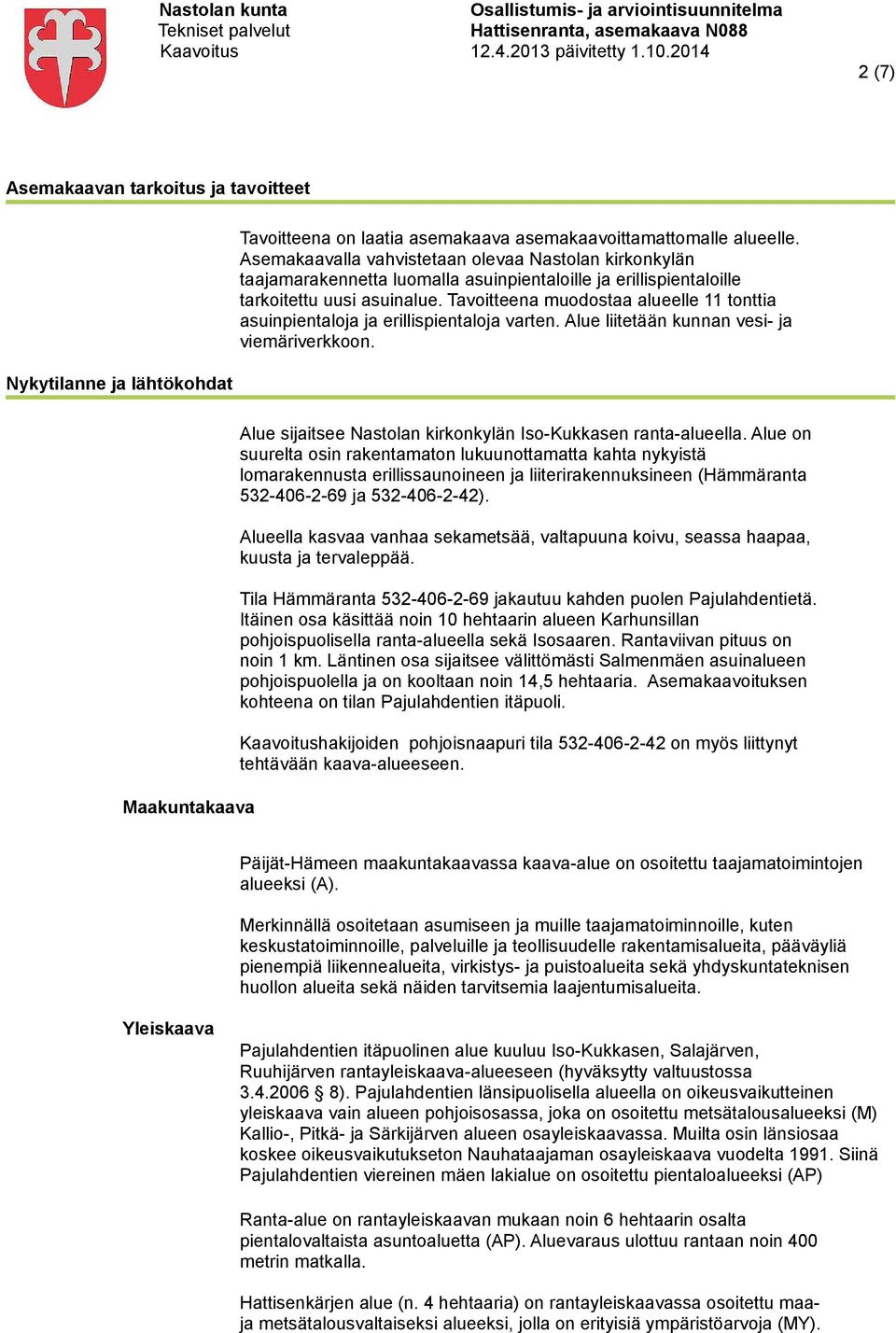 Tavoitteena muodostaa alueelle 11 tonttia asuinpientaloja ja erillispientaloja varten. Alue liitetään kunnan vesi- ja viemäriverkkoon.