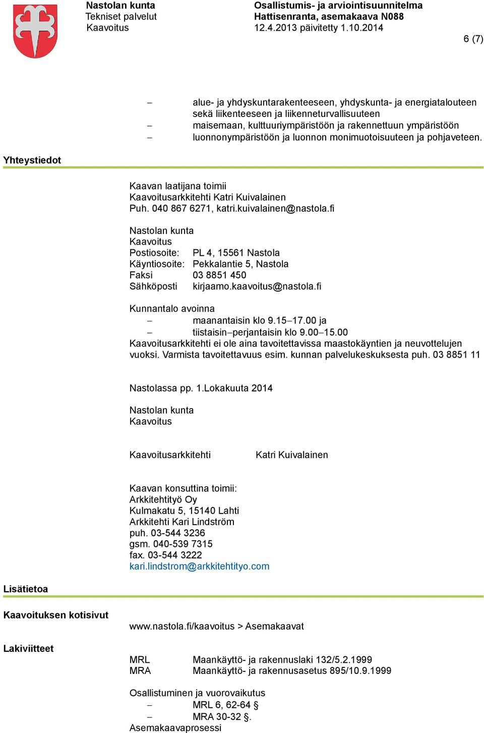 fi Nastolan kunta Kaavoitus Postiosoite: PL 4, 15561 Nastola Käyntiosoite: Pekkalantie 5, Nastola Faksi 03 8851 450 Sähköposti kirjaamo.kaavoitus@nastola.fi Kunnantalo avoinna maanantaisin klo 9.1517.