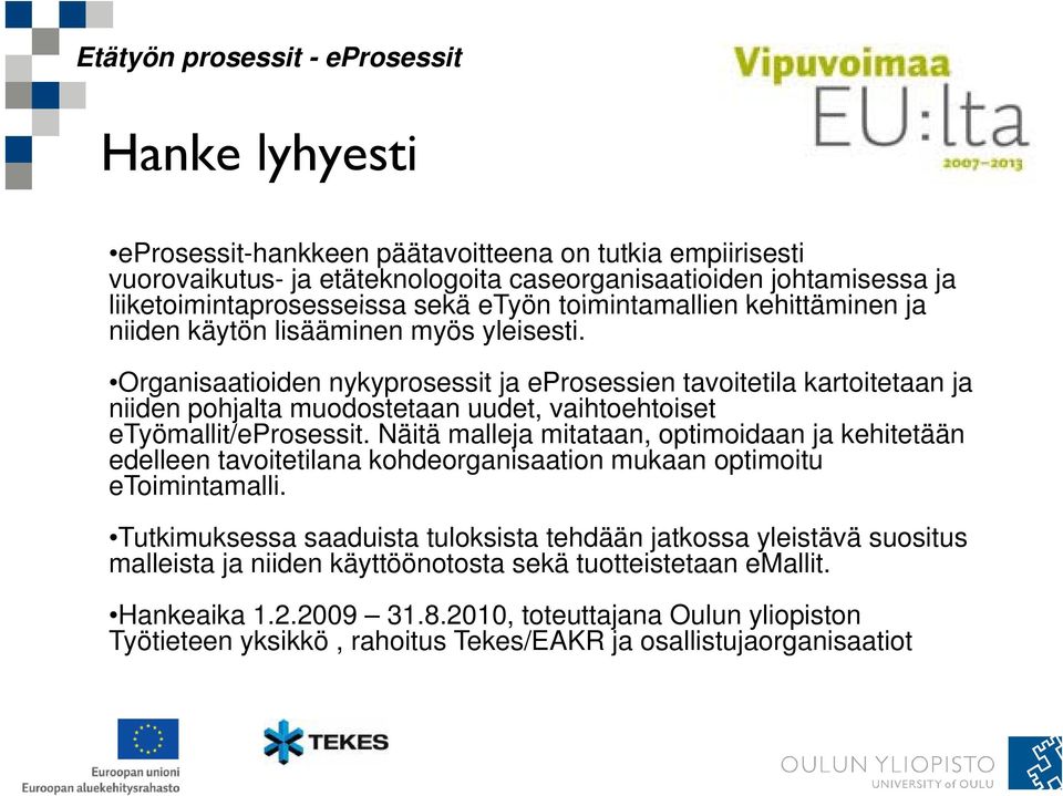 Organisaatioiden nykyprosessit ja eprosessien tavoitetila kartoitetaan ja niiden pohjalta muodostetaan uudet, vaihtoehtoiset etyömallit/eprosessit.