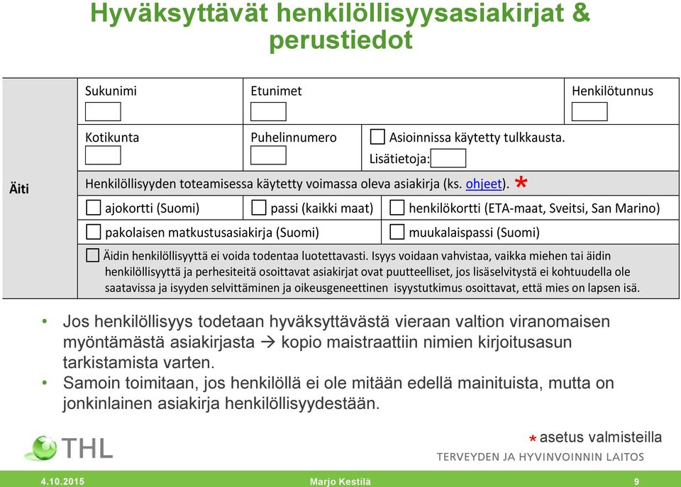 ajokortti (Suomi) passi (kaikki maat) henkilökortti (ETA-maat, Sveitsi, San Marino) pakolaisen matkustusasiakirja (Suomi) muukalaispassi (Suomi) Äidin henkilöllisyyttä ei voida todentaa luotettavasti.