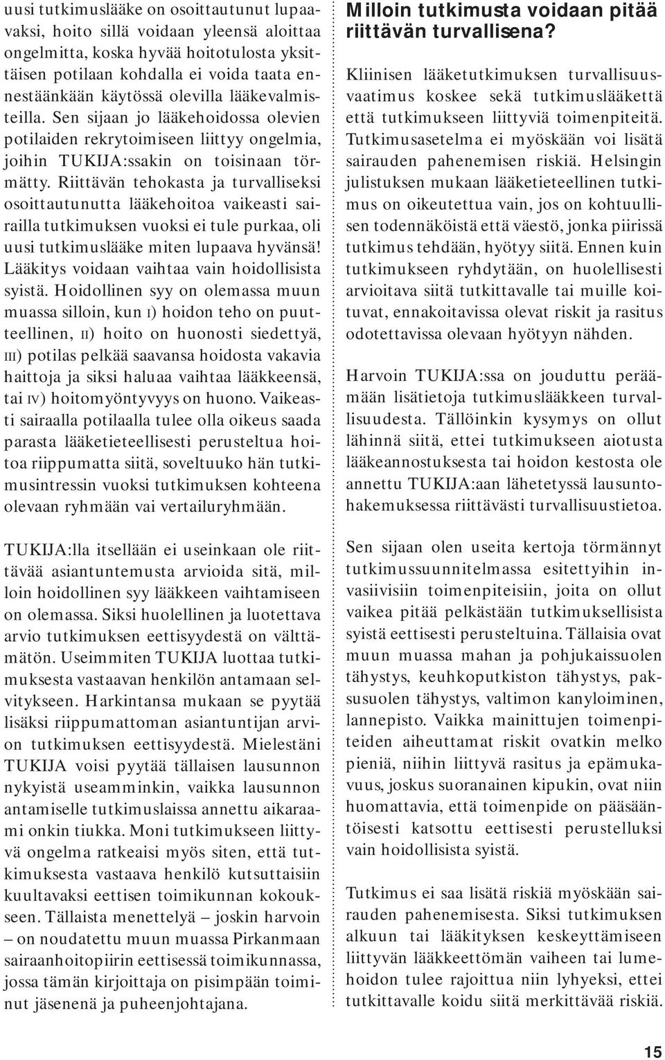 Riittävän tehokasta ja turvalliseksi osoittautunutta lääkehoitoa vaikeasti sairailla tutkimuksen vuoksi ei tule purkaa, oli uusi tutkimuslääke miten lupaava hyvänsä!