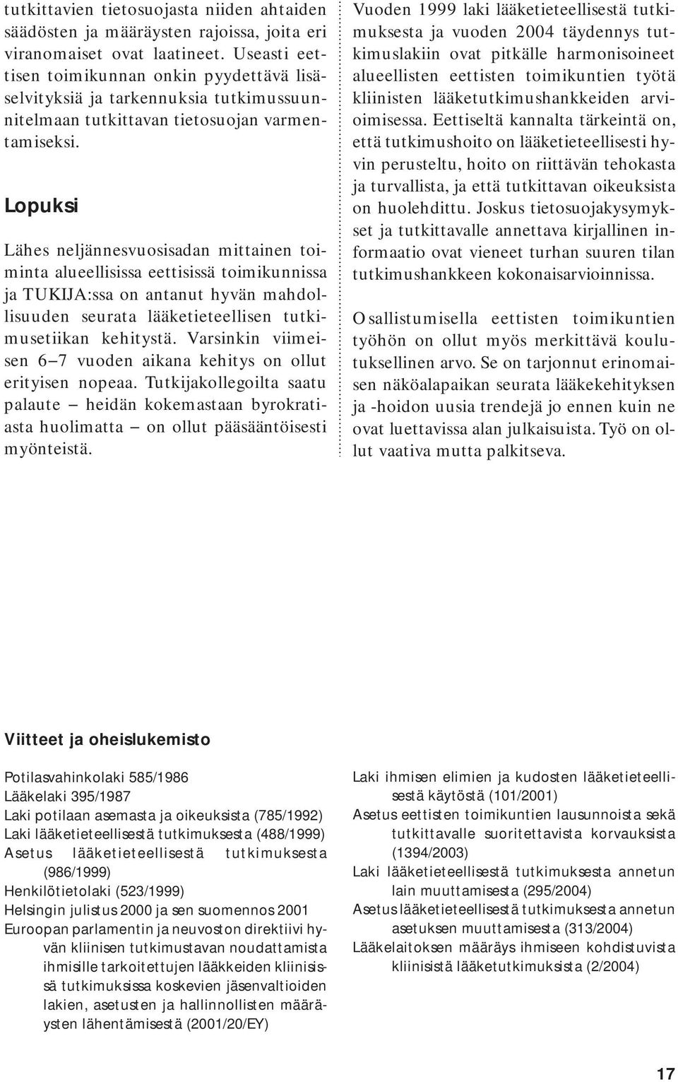 Lopuksi Lähes neljännesvuosisadan mittainen toiminta alueellisissa eettisissä toimikunnissa ja TUKIJA:ssa on antanut hyvän mahdollisuuden seurata lääketieteellisen tutkimusetiikan kehitystä.