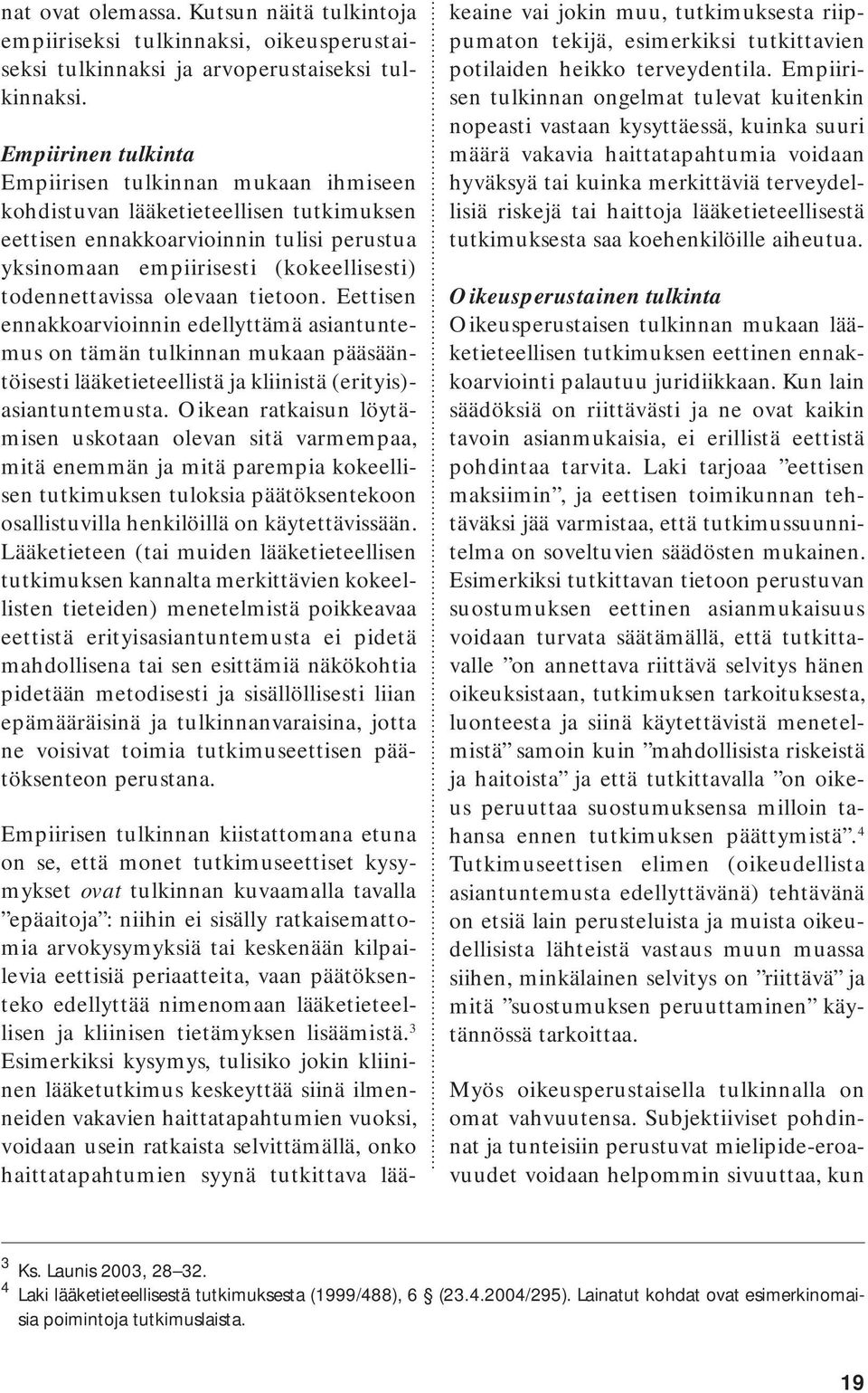 olevaan tietoon. Eettisen ennakkoarvioinnin edellyttämä asiantuntemus on tämän tulkinnan mukaan pääsääntöisesti lääketieteellistä ja kliinistä (erityis)- asiantuntemusta.