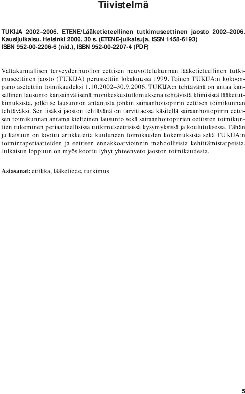 Toinen TUKIJA:n kokoonpano asetettiin toimikaudeksi 1.10.2002 30.9.2006.