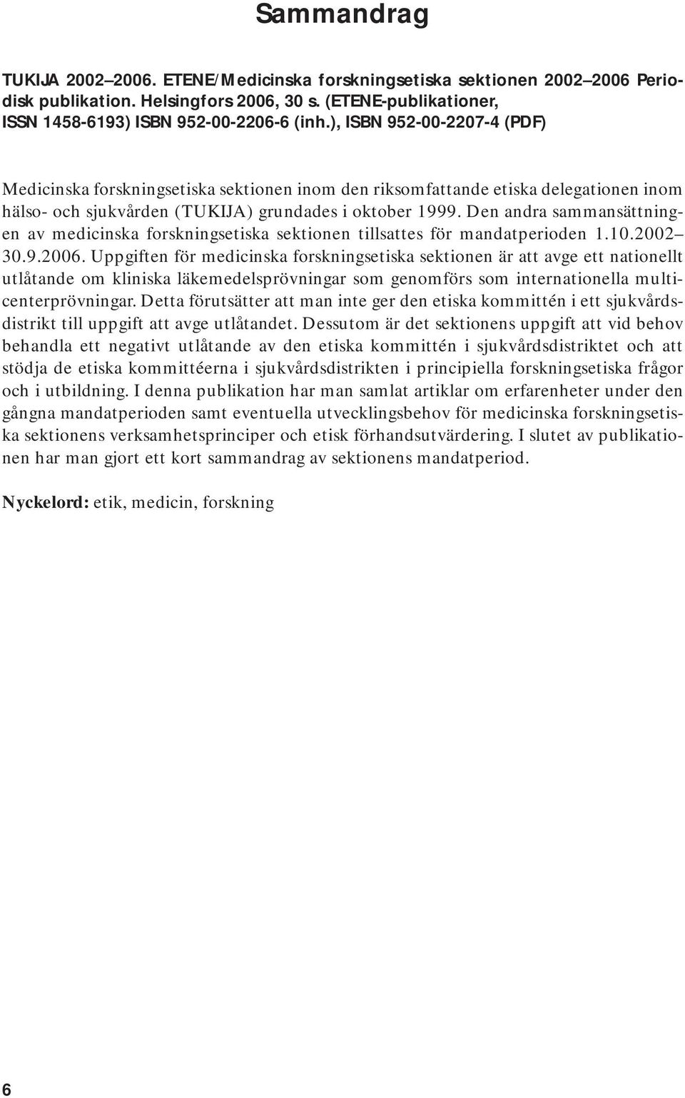 Den andra sammansättningen av medicinska forskningsetiska sektionen tillsattes för mandatperioden 1.10.2002 30.9.2006.