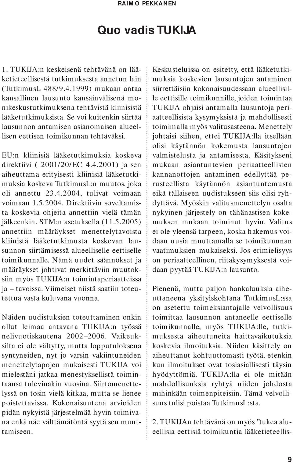 Se voi kuitenkin siirtää lausunnon antamisen asianomaisen alueellisen eettisen toimikunnan tehtäväksi. EU:n kliinisiä lääketutkimuksia koskeva direktiivi ( 2001/20/EC 4.