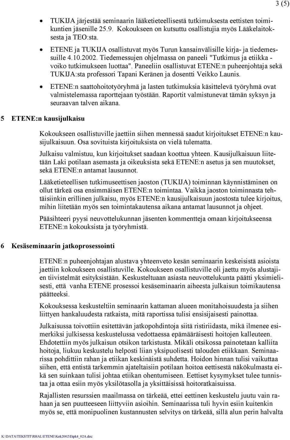 Paneeliin osallistuvat ETENE:n puheenjohtaja sekä TUKIJA:sta professori Tapani Keränen ja dosentti Veikko Launis.