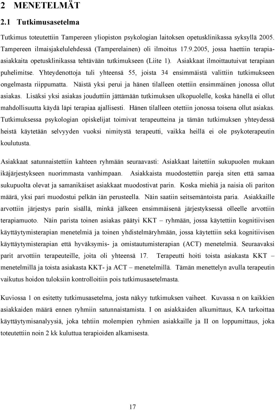 Yhteydenottoja tuli yhteensä 55, joista 34 ensimmäistä valittiin tutkimukseen ongelmasta riippumatta. Näistä yksi perui ja hänen tilalleen otettiin ensimmäinen jonossa ollut asiakas.