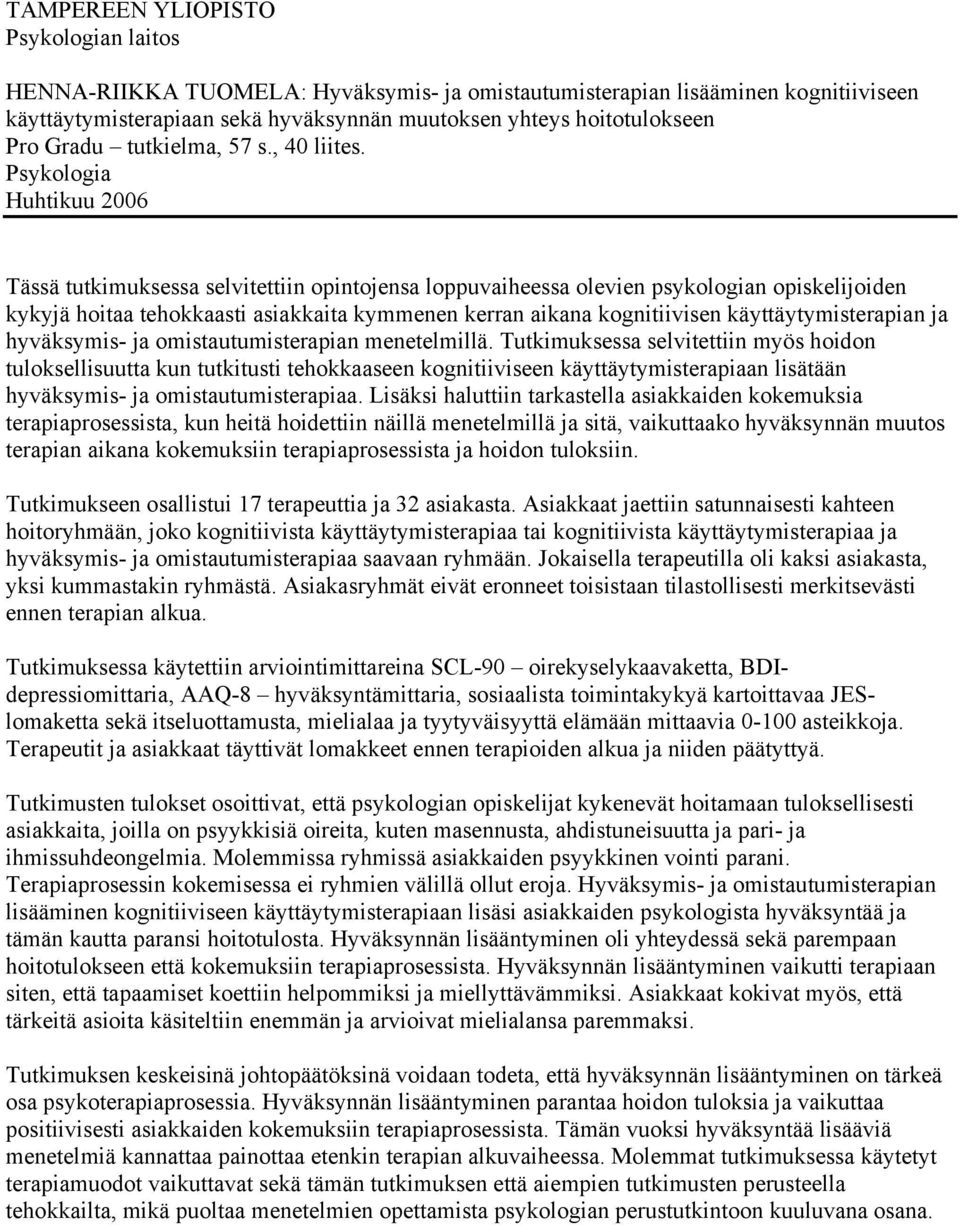 Psykologia Huhtikuu 2006 Tässä tutkimuksessa selvitettiin opintojensa loppuvaiheessa olevien psykologian opiskelijoiden kykyjä hoitaa tehokkaasti asiakkaita kymmenen kerran aikana kognitiivisen