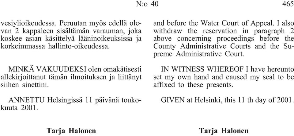MINKÄ VAKUUDEKSI olen omakätisesti allekirjoittanut tämän ilmoituksen ja liittänyt siihen sinettini. ANNETTU Helsingissä 11 päivänä toukokuuta 2001.