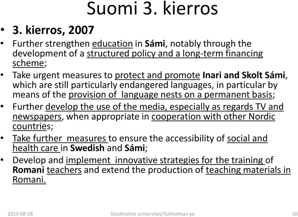 Skolt Sámi, which are still particularly endangered languages, in particular by means of the provision of language nests on a permanent basis; Further develop the use of the media, especially as