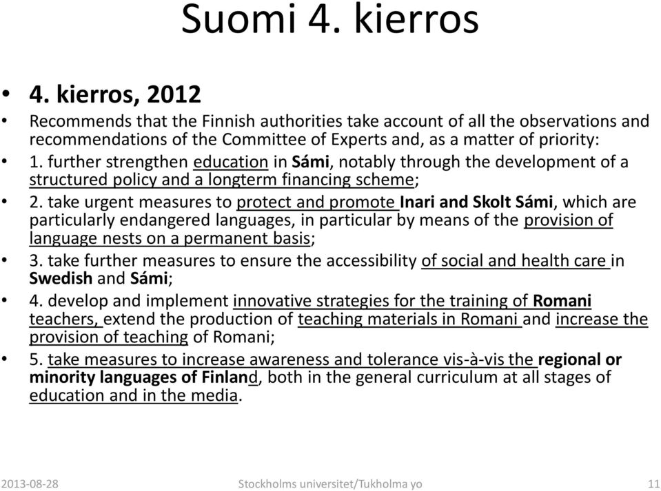 take urgent measures to protect and promote Inari and Skolt Sámi, which are particularly endangered languages, in particular by means of the provision of language nests on a permanent basis; 3.