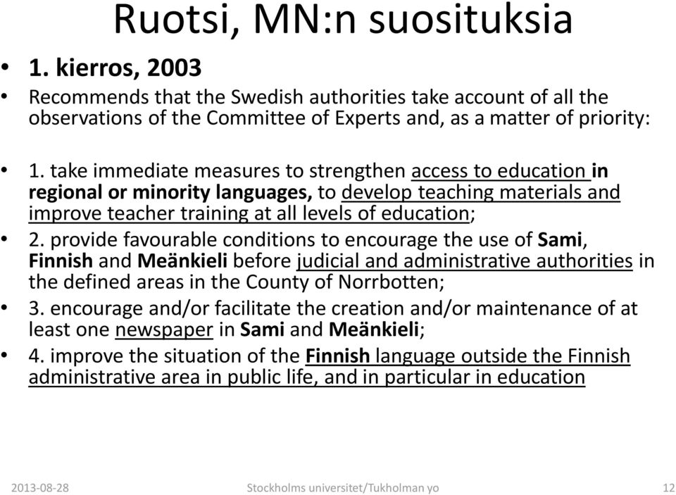 provide favourable conditions to encourage the use of Sami, Finnish and Meänkieli before judicial and administrative authorities in the defined areas in the County of Norrbotten; 3.